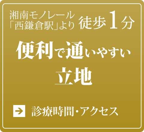 診療時間・アクセス：湘南モノレール「西鎌倉駅」より徒歩1分便利で通いやすい立地